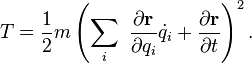 T={\frac  {1}{2}}m\left(\sum _{i}\ {\frac  {\partial {\mathbf  {r}}}{\partial q_{i}}}{\dot  {q}}_{i}+{\frac  {\partial {\mathbf  {r}}}{\partial t}}\right)^{2}\,\!.