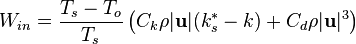 W_{{in}}={\frac  {T_{s}-T_{o}}{T_{s}}}\left(C_{k}\rho |{\mathbf  {u}}|(k_{s}^{*}-k)+C_{d}\rho |{\mathbf  {u}}|^{3}\right)