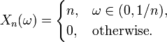 X_{n}(\omega )={\begin{cases}n,&\omega \in (0,1/n),\\0,&{\text{otherwise.}}\end{cases}}