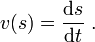 v(s)={\frac  {{\mathrm  {d}}s}{{\mathrm  {d}}t}}\ .