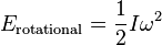 E_{{\mathrm  {rotational}}}={\frac  {1}{2}}I\omega ^{2}