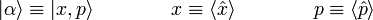 |\alpha \rangle \equiv |x,p\rangle \qquad \qquad x\equiv \langle {\hat  {x}}\rangle \qquad \qquad p\equiv \langle {\hat  {p}}\rangle 