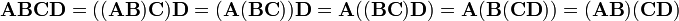 {\mathbf  {ABCD}}=(({\mathbf  {AB}}){\mathbf  {C}}){\mathbf  {D}}=({\mathbf  {A}}({\mathbf  {BC}})){\mathbf  {D}}={\mathbf  {A}}(({\mathbf  {BC}}){\mathbf  {D}})={\mathbf  {A}}({\mathbf  {B}}({\mathbf  {CD}}))=({\mathbf  {AB}})({\mathbf  {CD}})