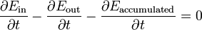 {\big .}{\frac  {\partial E_{{\mathrm  {in}}}}{\partial t}}-{\frac  {\partial E_{{\mathrm  {out}}}}{\partial t}}-{\frac  {\partial E_{{\mathrm  {accumulated}}}}{\partial t}}=0