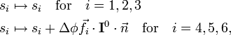 {\begin{aligned}s_{i}&\mapsto s_{i}\quad {\mathrm  {for}}\quad i=1,2,3\\s_{i}&\mapsto s_{i}+\Delta \phi {\vec  {f}}_{i}\cdot {\mathbf  {I}}^{0}\cdot {\vec  {n}}\quad {\mathrm  {for}}\quad i=4,5,6,\\\end{aligned}}