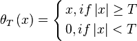 {{\theta }_{{T}}}\left(x\right)=\left\{{\begin{aligned}&x,if\left|x\right|\geq T\\&0,if\left|x\right|<T\\\end{aligned}}\right.