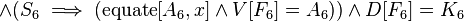 \land (S_{6}\implies (\operatorname {equate}[A_{6},x]\land V[F_{6}]=A_{6}))\land D[F_{6}]=K_{6}