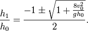 {h_{1} \over h_{0}}={\frac  {-1\pm {{\sqrt  {1+{{\frac  {8v_{0}^{2}}{gh_{0}}}}}}}}{2}}.