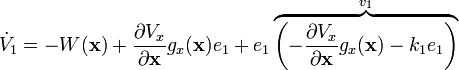 {\dot  {V}}_{1}=-W({\mathbf  {x}})+{\frac  {\partial V_{x}}{\partial {\mathbf  {x}}}}g_{x}({\mathbf  {x}})e_{1}+e_{1}\overbrace {\left(-{\frac  {\partial V_{x}}{\partial {\mathbf  {x}}}}g_{x}({\mathbf  {x}})-k_{1}e_{1}\right)}^{{v_{1}}}