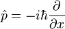 {\hat  {p}}=-i\hbar {\frac  {\partial }{\partial x}}