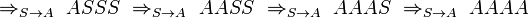 \Rightarrow _{{S\to A}}\ ASSS\ \Rightarrow _{{S\to A}}\ AASS\ \Rightarrow _{{S\to A}}\ AAAS\ \Rightarrow _{{S\to A}}\ AAAA