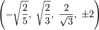 \left(-{\sqrt  {2 \over 5}},\ {\sqrt  {2 \over 3}},\ {\frac  {2}{{\sqrt  {3}}}},\ \pm 2\right)