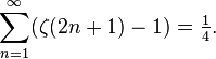 \sum _{{n=1}}^{{\infty }}(\zeta (2n+1)-1)={\tfrac  14}.