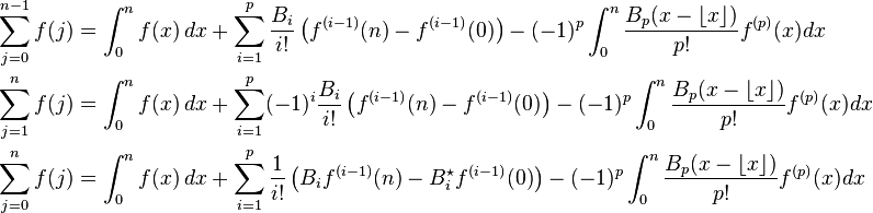 {\begin{aligned}\sum _{{j=0}}^{{n-1}}f(j)&=\int _{0}^{n}f(x)\,dx+\sum _{{i=1}}^{p}{B_{i} \over i!}\left(f^{{(i-1)}}(n)-f^{{(i-1)}}(0)\right)-(-1)^{p}\int _{0}^{n}{B_{p}(x-\lfloor x\rfloor ) \over p!}f^{{(p)}}(x)dx\\\sum _{{j=1}}^{n}f(j)&=\int _{0}^{n}f(x)\,dx+\sum _{{i=1}}^{p}(-1)^{i}{B_{i} \over i!}\left(f^{{(i-1)}}(n)-f^{{(i-1)}}(0)\right)-(-1)^{p}\int _{0}^{n}{B_{p}(x-\lfloor x\rfloor ) \over p!}f^{{(p)}}(x)dx\\\sum _{{j=0}}^{n}f(j)&=\int _{0}^{n}f(x)\,dx+\sum _{{i=1}}^{p}{1 \over i!}\left(B_{i}f^{{(i-1)}}(n)-B_{i}^{\star }f^{{(i-1)}}(0)\right)-(-1)^{p}\int _{0}^{n}{B_{p}(x-\lfloor x\rfloor ) \over p!}f^{{(p)}}(x)dx\end{aligned}}