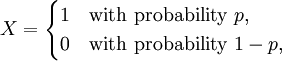 X={\begin{cases}1&{\text{with probability }}p,\\0&{\text{with probability }}1-p,\end{cases}}