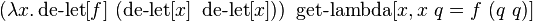 (\lambda x.\operatorname {de-let}[f]\ (\operatorname {de-let}[x]\ \operatorname {de-let}[x]))\ \operatorname {get-lambda}[x,x\ q=f\ (q\ q)]