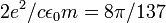 2e^{2}/c\epsilon _{0}m=8\pi /137