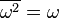 \overline {\omega ^{2}}=\omega 