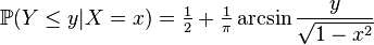 {\mathbb  {P}}(Y\leq y|X=x)={\tfrac  12}+{\tfrac  1{\pi }}\arcsin {\frac  {y}{{\sqrt  {1-x^{2}}}}}