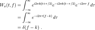 {\begin{aligned}W_{x}(t,f)&{}=\int _{{-\infty }}^{{\infty }}e^{{i2\pi k(t+\tau /2)}}e^{{-i2\pi k(t-\tau /2)}}e^{{-i2\pi \tau \,f}}\,d\tau \\&{}=\int _{{-\infty }}^{{\infty }}e^{{-i2\pi \tau (f-k)}}\,d\tau \\&{}=\delta (f-k)~.\end{aligned}}