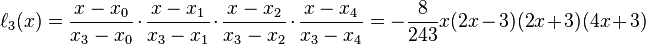 \ell _{3}(x)={x-x_{0} \over x_{3}-x_{0}}\cdot {x-x_{1} \over x_{3}-x_{1}}\cdot {x-x_{2} \over x_{3}-x_{2}}\cdot {x-x_{4} \over x_{3}-x_{4}}=-{8 \over 243}x(2x-3)(2x+3)(4x+3)