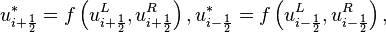 u_{{i+{\frac  {1}{2}}}}^{*}=f\left(u_{{i+{\frac  {1}{2}}}}^{L},u_{{i+{\frac  {1}{2}}}}^{R}\right),u_{{i-{\frac  {1}{2}}}}^{*}=f\left(u_{{i-{\frac  {1}{2}}}}^{L},u_{{i-{\frac  {1}{2}}}}^{R}\right),