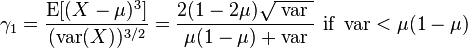 \gamma _{1}={\frac  {\operatorname {E}[(X-\mu )^{3}]}{(\operatorname {var}(X))^{{3/2}}}}={\frac  {2(1-2\mu ){\sqrt  {{\text{ var }}}}}{\mu (1-\mu )+\operatorname {var}}}{\text{ if }}\operatorname {var}<\mu (1-\mu )