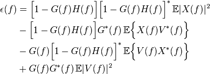 {\begin{aligned}\epsilon (f)&={\Big [}1-G(f)H(f){\Big ]}{\Big [}1-G(f)H(f){\Big ]}^{*}\,{\mathbb  {E}}|X(f)|^{2}\\&{}-{\Big [}1-G(f)H(f){\Big ]}G^{*}(f)\,{\mathbb  {E}}{\Big \{}X(f)V^{*}(f){\Big \}}\\&{}-G(f){\Big [}1-G(f)H(f){\Big ]}^{*}\,{\mathbb  {E}}{\Big \{}V(f)X^{*}(f){\Big \}}\\&{}+G(f)G^{*}(f)\,{\mathbb  {E}}|V(f)|^{2}\end{aligned}}