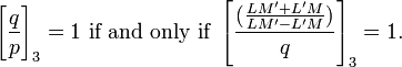 \left[{\frac  {q}{p}}\right]_{3}=1{\mbox{ if and only if }}\left[{\frac  {({\frac  {LM'+L'M}{LM'-L'M}})}{q}}\right]_{3}=1.