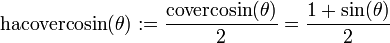 {\textrm  {hacovercosin}}(\theta ):={\frac  {{\textrm  {covercosin}}(\theta )}{2}}={\frac  {1+\sin(\theta )}{2}}\,