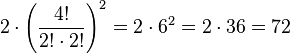 2\cdot \left({\frac  {4!}{2!\cdot 2!}}\right)^{2}=2\cdot 6^{2}=2\cdot 36=72