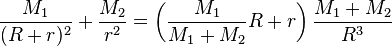 {\frac  {M_{1}}{(R+r)^{2}}}+{\frac  {M_{2}}{r^{2}}}=\left({\frac  {M_{1}}{M_{1}+M_{2}}}R+r\right){\frac  {M_{1}+M_{2}}{R^{3}}}