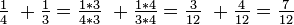 {\tfrac  14}\ +{\tfrac  13}={\tfrac  {1*3}{4*3}}\ +{\tfrac  {1*4}{3*4}}={\tfrac  3{12}}\ +{\tfrac  4{12}}={\tfrac  7{12}}