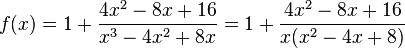 f(x)=1+{\frac  {4x^{2}-8x+16}{x^{3}-4x^{2}+8x}}=1+{\frac  {4x^{2}-8x+16}{x(x^{2}-4x+8)}}