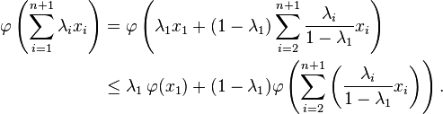 {\begin{aligned}\varphi \left(\sum _{{i=1}}^{{n+1}}\lambda _{i}x_{i}\right)&=\varphi \left(\lambda _{1}x_{1}+(1-\lambda _{1})\sum _{{i=2}}^{{n+1}}{\frac  {\lambda _{i}}{1-\lambda _{1}}}x_{i}\right)\\&\leq \lambda _{1}\,\varphi (x_{1})+(1-\lambda _{1})\varphi \left(\sum _{{i=2}}^{{n+1}}\left({\frac  {\lambda _{i}}{1-\lambda _{1}}}x_{i}\right)\right).\end{aligned}}