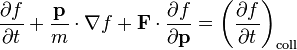 {\frac  {\partial f}{\partial t}}+{\frac  {{\mathbf  {p}}}{m}}\cdot \nabla f+{\mathbf  {F}}\cdot {\frac  {\partial f}{\partial {\mathbf  {p}}}}=\left({\frac  {\partial f}{\partial t}}\right)_{{\mathrm  {coll}}}