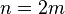 n=2m