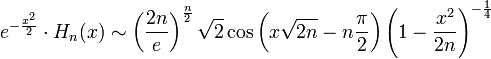 e^{{-{\frac  {x^{2}}{2}}}}\cdot H_{n}(x)\sim \left({\frac  {2n}{e}}\right)^{{{\frac  {n}{2}}}}{{\sqrt  2}}\cos \left(x{\sqrt  {2n}}-n{\frac  \pi 2}\right)\left(1-{\frac  {x^{2}}{2n}}\right)^{{-{\frac  {1}{4}}}}