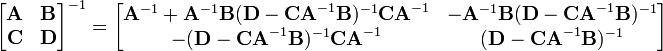 {\begin{bmatrix}{\mathbf  {A}}&{\mathbf  {B}}\\{\mathbf  {C}}&{\mathbf  {D}}\end{bmatrix}}^{{-1}}={\begin{bmatrix}{\mathbf  {A}}^{{-1}}+{\mathbf  {A}}^{{-1}}{\mathbf  {B}}({\mathbf  {D}}-{\mathbf  {CA}}^{{-1}}{\mathbf  {B}})^{{-1}}{\mathbf  {CA}}^{{-1}}&-{\mathbf  {A}}^{{-1}}{\mathbf  {B}}({\mathbf  {D}}-{\mathbf  {CA}}^{{-1}}{\mathbf  {B}})^{{-1}}\\-({\mathbf  {D}}-{\mathbf  {CA}}^{{-1}}{\mathbf  {B}})^{{-1}}{\mathbf  {CA}}^{{-1}}&({\mathbf  {D}}-{\mathbf  {CA}}^{{-1}}{\mathbf  {B}})^{{-1}}\end{bmatrix}}