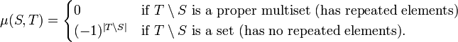 \mu (S,T)={\begin{cases}0&{\text{if }}T\setminus S{\text{ is a proper multiset (has repeated elements)}}\\(-1)^{{\left|T\setminus S\right|}}&{\text{if }}T\setminus S{\text{ is a set (has no repeated elements)}}.\end{cases}}