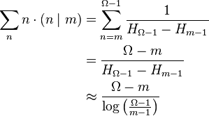 {\begin{aligned}\sum _{n}n\cdot (n\mid m)&=\sum _{{n=m}}^{{\Omega -1}}{\frac  {1}{H_{{\Omega -1}}-H_{{m-1}}}}\\&={\frac  {\Omega -m}{H_{{\Omega -1}}-H_{{m-1}}}}\\&\approx {\frac  {\Omega -m}{\log \left({\frac  {\Omega -1}{m-1}}\right)}}\end{aligned}}