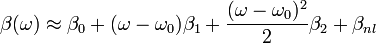 \beta (\omega )\approx \beta _{0}+(\omega -\omega _{0})\beta _{1}+{\frac  {(\omega -\omega _{0})^{2}}{2}}\beta _{2}+\beta _{{nl}}