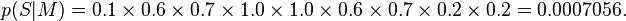 p(S\vert M)=0.1\times 0.6\times 0.7\times 1.0\times 1.0\times 0.6\times 0.7\times 0.2\times 0.2=0.0007056.