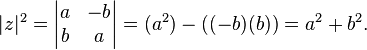 |z|^{2}={\begin{vmatrix}a&-b\\b&a\end{vmatrix}}=(a^{2})-((-b)(b))=a^{2}+b^{2}.