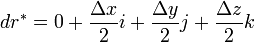 dr^{*}=0+{\frac  {\Delta x}{2}}i+{\frac  {\Delta y}{2}}j+{\frac  {\Delta z}{2}}k