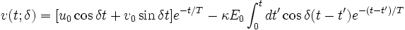 v(t;\delta )=[u_{0}\cos \delta t+v_{0}\sin \delta t]e^{{-t/T}}-\kappa E_{0}\int _{0}^{t}dt'\cos \delta (t-t')e^{{-(t-t')/T}}