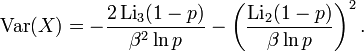 \operatorname {Var}(X)=-{\frac  {2\operatorname {Li}_{3}(1-p)}{\beta ^{2}\ln p}}-\left({\frac  {\operatorname {Li}_{2}(1-p)}{\beta \ln p}}\right)^{2}.