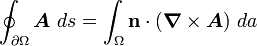 \oint _{{\partial \Omega }}{\boldsymbol  {A}}~ds=\int _{{\Omega }}{\mathbf  {n}}\cdot ({\boldsymbol  {\nabla }}\times {\boldsymbol  {A}})~da