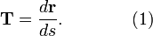 {\mathbf  {T}}={d{\mathbf  {r}} \over ds}.\qquad \qquad (1)