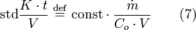 {\mbox{std}}{\frac  {K\cdot t}{V}}\ {\stackrel  {{\mathrm  {def}}}{=}}\ {\mbox{const}}\cdot {\frac  {{\dot  {m}}}{C_{o}\cdot V}}\qquad (7)